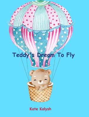 Teddy's Dream to Fly de Kate Kalysh