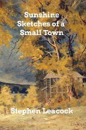 Sunshine Sketches of a Small Town de Stephen Leacock