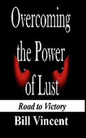 Overcoming the Power of Lust de Bill Vincent