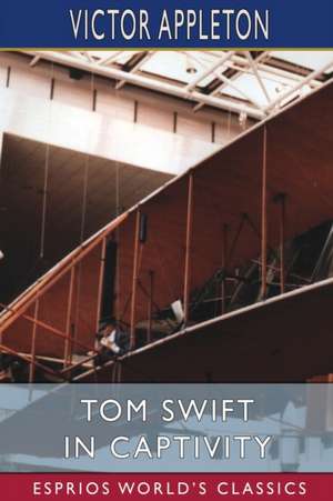 Tom Swift in Captivity (Esprios Classics) de Victor Appleton