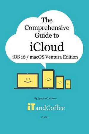 The Comprehensive Guide to iCloud (Ventura and iOS/iPadOS 16 Edition) de Lynette Coulston