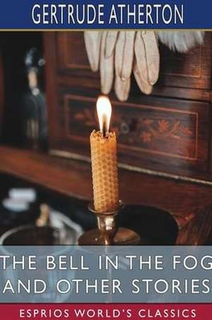 The Bell in the Fog and Other Stories (Esprios Classics) de Gertrude Atherton