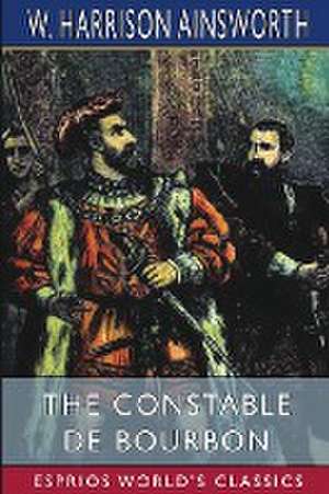 Ainsworth, W: Constable De Bourbon (Esprios Classics)
