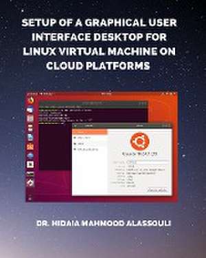 Setup of a Graphical User Interface Desktop for Linux Virtual Machine on Cloud Platforms de Hidaia Mahmood Alassouli