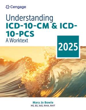 Understanding ICD-10-CM and ICD-10-Pcs: A Worktext, 2025 Edition de Mary Jo Bowie