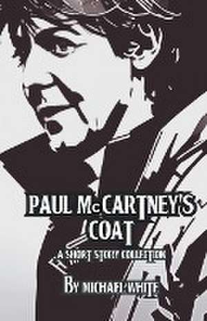 Paul McCartney's Coat and Other Short Stories de Michael White