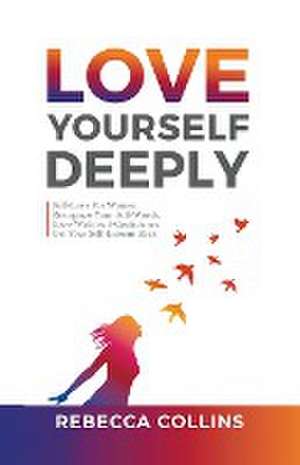 Love Yourself Deeply de Rebecca Collins