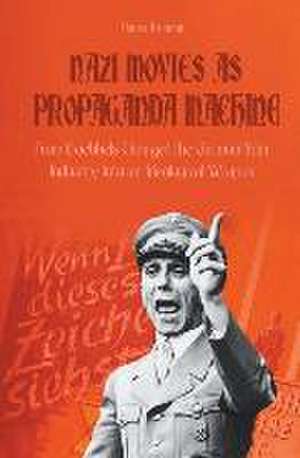 Nazi Movies as Propaganda Machine How Goebbels Changed the German Film Industry Into an Ideological Weapon de Davis Truman