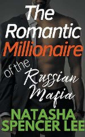 The Romantic Millionaire of the Russian Mafia de Natasha Spencer Lee