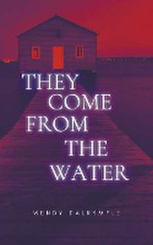 They Come From the Water de Wendy Dalrymple