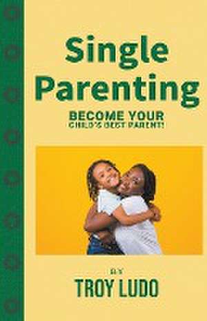 Single Parenting de Troy Ludo