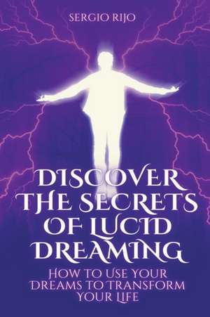 Discover the Secrets of Lucid Dreaming de Sergio Rijo