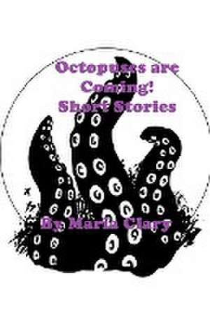 Octopuses are Coming! Short Stories de Maria Clary