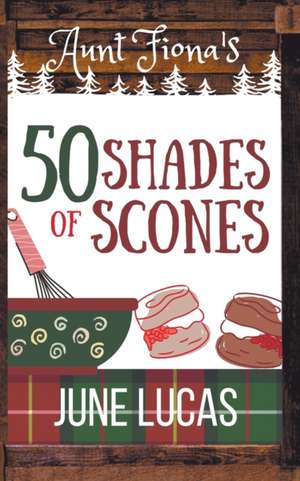 Aunt Fiona's 50 Shades of Scones de June Lucas