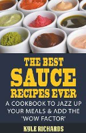 The Best Sauce Recipes Ever! de Kyle Richards