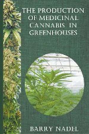 The Production of Medicinal Cannabis in Greenhouses de Barry Nadel