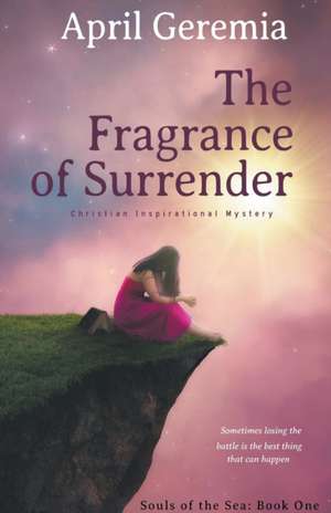 The Fragrance of Surrender de April Geremia