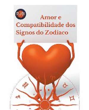 Amor e Compatibilidade dos Signos do Zodíaco de Rubi Astrologa