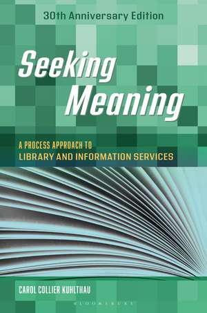 Seeking Meaning: A Process Approach to Library and Information Services, 30th Anniversary Edition de Carol C. Kuhlthau