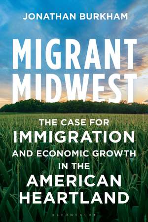Migrant Midwest: The Case for Immigration and Economic Growth in the American Heartland de Dr. Jonathan Burkham
