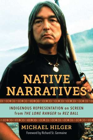 Native Narratives: Indigenous Representation on Screen from The Lone Ranger to Rez Ball de Michael Hilger