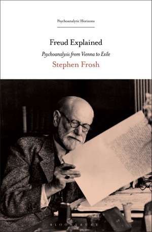 Freud Explained: Psychoanalysis from Vienna to Exile de Stephen Frosh