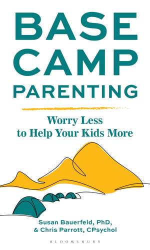 Base Camp Parenting: Worry Less to Help Your Kids More de Susan Bauerfeld, PhD