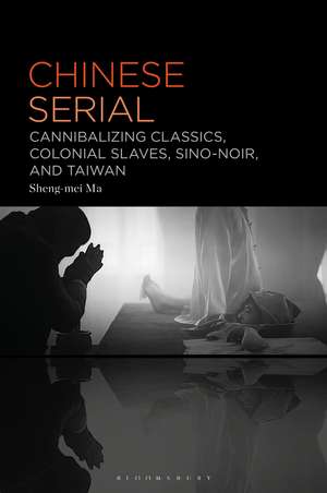 Chinese Serial: Cannibalizing Classics, Colonial Slaves, Sino-Noir, and Taiwan de Professor or Dr. Sheng-mei Ma