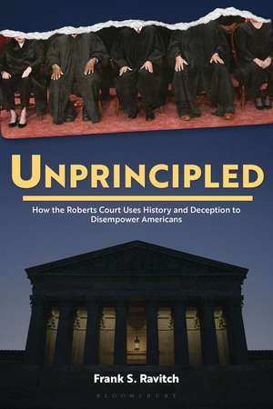 Unprincipled: How the Roberts Court Uses History and Deception to Disempower Americans de Dr. Frank S. Ravitch