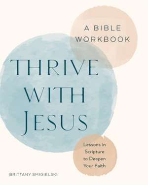 Thrive with Jesus: A Bible Workbook de Brittany Smigielski