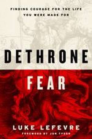 Dethrone Fear de Luke LeFevre