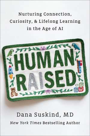 Human Raised: Nurturing Connection, Curiosity, & Lifelong Learning in the Age of AI de Dana Suskind