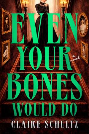 Even Your Bones Would Do de Claire Schultz