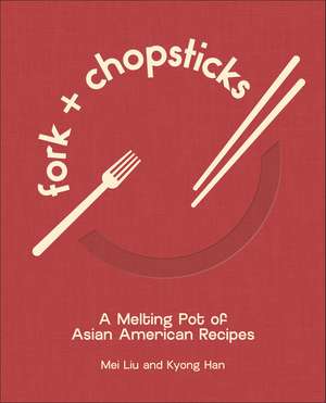 Fork and Chopsticks: A Melting Pot of Asian American Recipes de Mei Liu