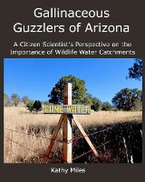 Gallinaceous Guzzlers of Arizona de Kathy Miles