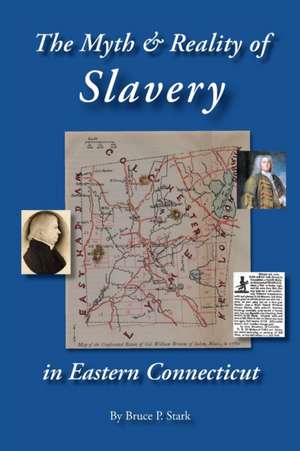 The Myth and Reality of Slavery in Eastern Connecticut de Bruce P Stark