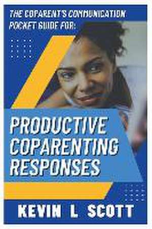 The CoParent's Communication Pocket Guide for Productive CoParenting Responses de Kevin L. Scott