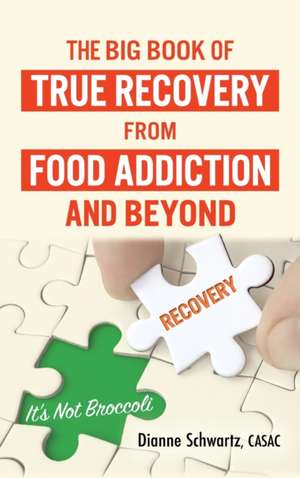 The Big Book of True Recovery from Food Addiction and Beyond de Dianne Schwartz