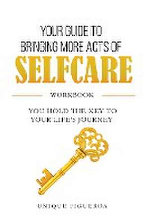 Your Guide to Bringing more Acts of SelfCare Workbook de Unique Figueroa