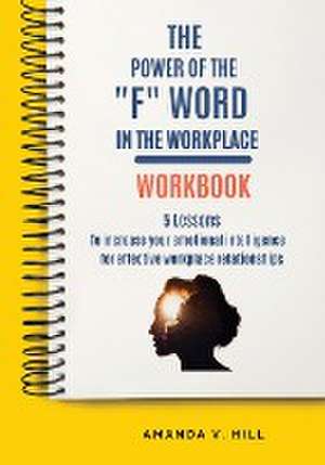 The Power of the "F" Word in the Workplace Workbook de Amanda Hill