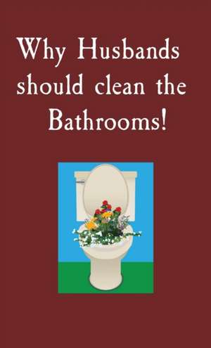 Why Husbands should clean the Bathrooms! de S. Miller