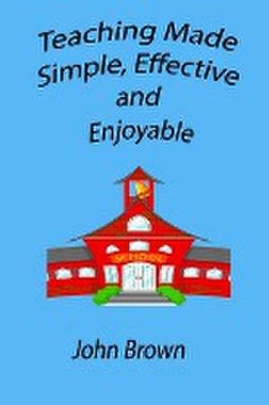 Teaching made simple, effective, and enjoyable de John Brown