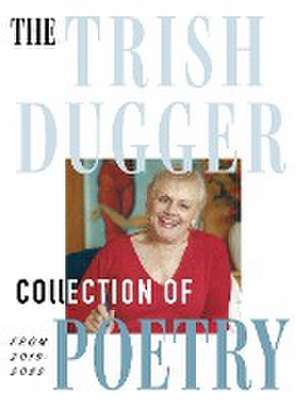 The Trish Dugger Collection of Poetry de Trish Dugger