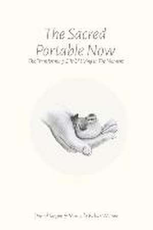 The Sacred Portable Now: The Transforming Gift of Living in the Moment de Daniel Singer