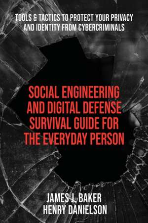 Social Engineering and Digital Defense Survival Guide for the Everyday Person: Tools & Tactics to Protect Your Privacy and Identity from Cybercriminal de Henry Danielson