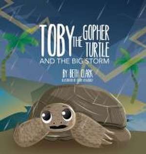 Toby The Gopher Turtle and The Big Storm de Beth Clark