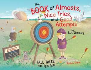 The Book of Almosts, Nice Tries, and Good Attempts: Tall Tales with Epic Fails de Seth Goldberg