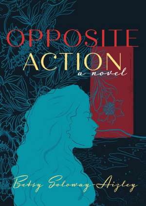 Opposite Action de Betsy Soloway-Aizley