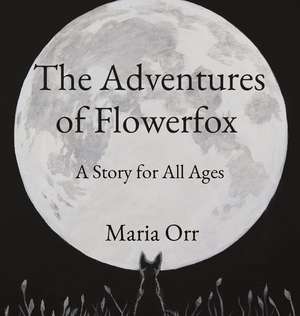 The Adventures of Flowerfox de Maria P Orr