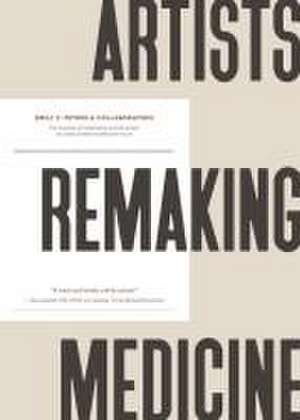 Artists Remaking Medicine de Emily F Peters & Collaborators